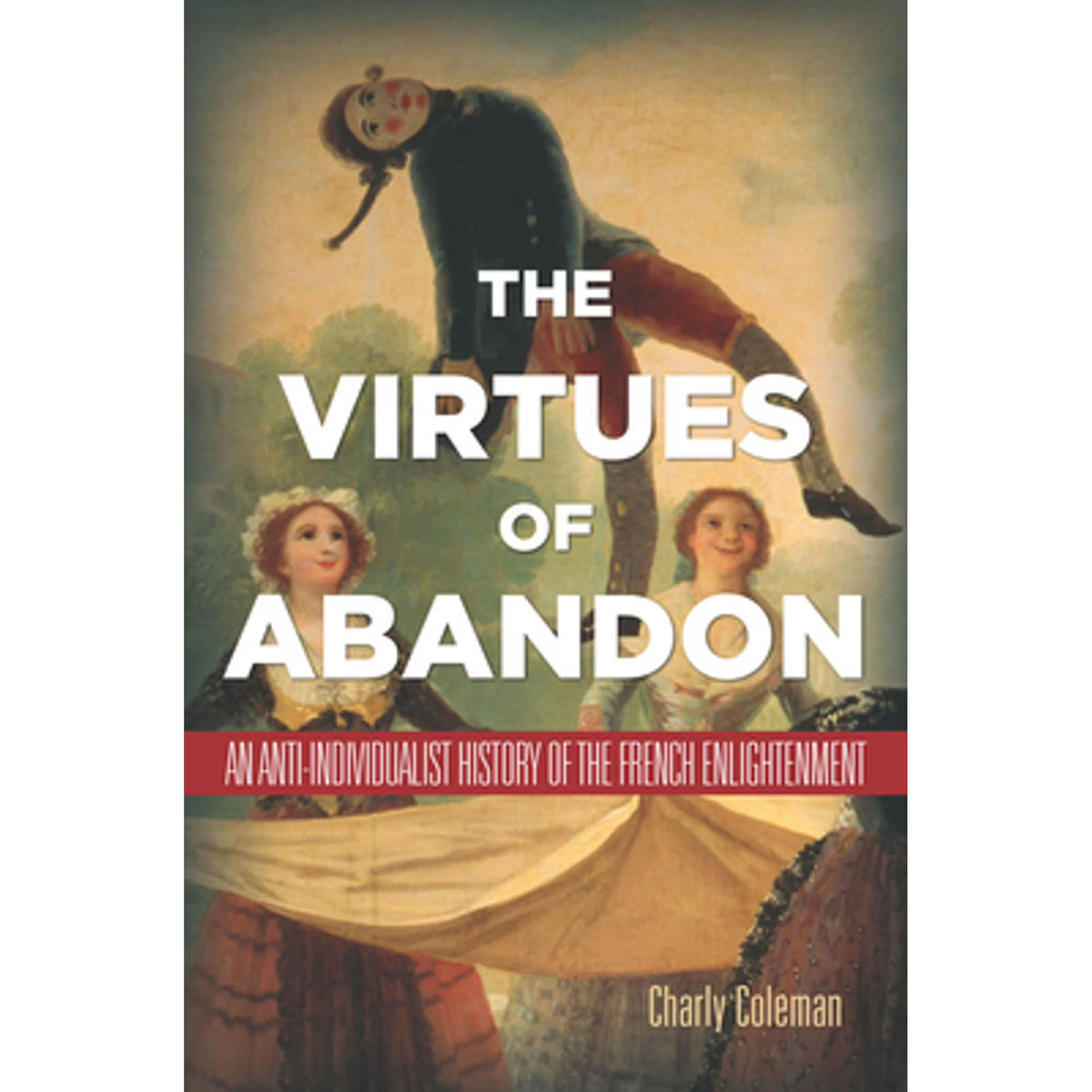 The Virtues of Abandon: An Anti-Individualist History of the French Enlightenment (Hardcover) W8849